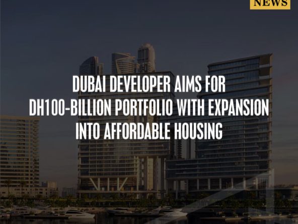 Skyline view of Dubai with a news headline about a developer aiming for a Dh100-billion portfolio and expansion into affordable housing.